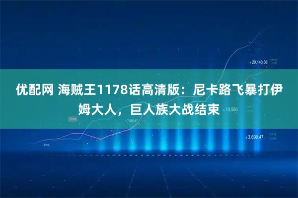 优配网 海贼王1178话高清版：尼卡路飞暴打伊姆大人，巨人族大战结束